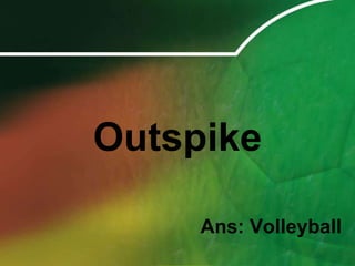 OutspikeAns: Volleyball