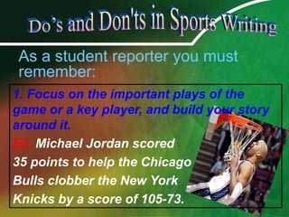 Do’s and Don'ts in Sports WritingAs a student reporter you must remember:.