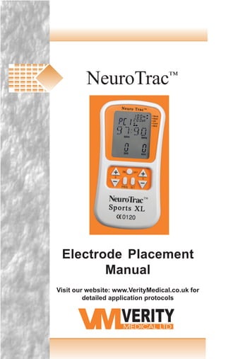 NeuroTrac™ Electrode Placement Manual
1
NeuroTrac™
Electrode Placement
Manual
Visit our website: www.VerityMedical.co.uk for
detailed application protocols
 