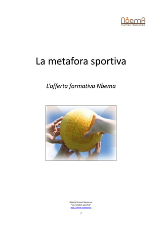 La metafora sportiva

  L’offerta formativa Nòema




          Nòema Human Resources
           “La metafora sportiva”
           http://www.noemahr.it

                    1
 