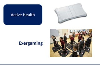Active Health
Exergaming
 