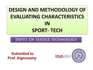 DESIGN AND METHODOLOGY OF
EVALUATING CHARACTERISTICS
            IN
        SPORT- TECH


  Submitted to
Prof. Algirusamy
 
