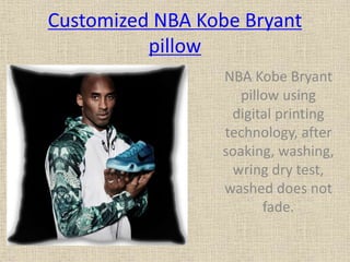 Customized NBA Kobe Bryant
pillow
NBA Kobe Bryant
pillow using
digital printing
technology, after
soaking, washing,
wring dry test,
washed does not
fade.
 