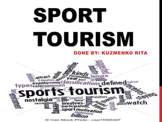 SPORT
TOURISM
DONE BY: KUZMENKO RITA
 