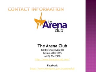 The Arena Club
2304 E Churchville Rd
Bel Air, MD 21015
(410) 734-7300
http://www.thearenaclub.com/
Facebook
https://www.facebook.com/hcarenaclub
 