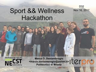 Marco D. Santambrogio
<marco.santambrogio@polimi.it>
Politecnico di Milano
Sport && Wellness
Hackathon
D32
Nov 16, 2017
 