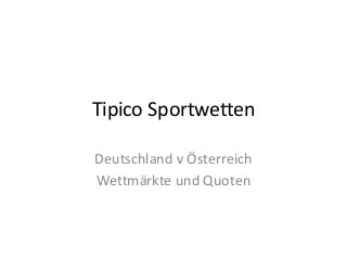 Tipico Sportwetten
Deutschland v Österreich
Wettmärkte und Quoten
 