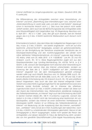 Internet stattfindet (zu Umgehungsvarianten: vgl. Hüsken, GewArch 2010, 336
      ff. sowie juris).

      Die Differenzierung des Antragstellers zwischen einer Veranstaltung „im
      Internet“ und einer „Übermittlung über Internetleitungen“ bzw. zwischen einer
      „Datenübermittlung im world wide web und dem e-mail-Verkehr“ überzeugt
      schon in technischer Hinsicht nicht (...). Dies muss hier jedoch nicht weiter
      vertieft werden, denn auch bei der Betrachtungsweise des Antragstellers wäre
      eine Erlaubnisfähigkeit nicht begründbar (vgl. VG Regensburg, Beschluss vom
      6. April 2011 - RO 5 S 11.268 - juris); dies gilt auch deshalb, weil ein Verstoß
      gegen das in § 5 Abs. 3 GlüStV bestimmte Werbeverbot auch danach nicht
      entfiele.

      Entscheidend ist jedoch, dass dem Erlass der maßgeblichen Regelungen in § 4
      Abs. 4 bzw. § 5 Abs. 3 GlüStV - wie bereits angedeutet - nicht ein auf eine
      bestimmte „Internet-Technik“ festgelegtes, sondern ein gefahrenorientiertes,
      schon an der Ermöglichung der Teilnahme ansetzendes Verständnis des im
      Glücksspiel-staatsvertrag und den Ausführungsgesetzen der Länder nicht
      näher definierten Tatbestandsmerkmals „im Internet“ zugrunde liegt (ebenso
      VG Mainz, Urteil vom 22. März 2010 - 6 K 1135/08.MZ - juris Rn. 25 und VG
      Ansbach, a.a.O., Rn. 18 f.). Diese Regelungsintention ergibt sich aus den
      Gesetzesmaterialien (vgl. Landtag Brandenburg, Drs. 4/5156, Teil B., zu § 4
      GlüStV, S. 69), wonach der Gesetzgeber nicht zwischen einer Veranstaltung im
      Internet und einer solchen über das Internet unterschieden, sondern zur
      Sicherung der Ziele des § 1 GlüStV maßgeblich auf den „Vertriebsweg
      Internet“ abgestellt hat, der dem Glücksspielbereich generell untersagt
      werden sollte (vgl. auch BVerfG, Beschluss vom 14. Oktober 2008, a.a.O., Rn.
      40 und 48 sowie Urteil vom 28. März 2006, a.a.O., Rn. 137, 139 und 153). In der
      bereits zitierten Entscheidung des VG Ansbach (a.a.O., Rn. 19) wird zutreffend
      darauf hingewiesen, dass auch der über das Internet erfolgende E-Mail-
      Verkehr eine erleichterte Zugangsmöglichkeit für die Spielteilnahme sowie eine
      fehlende soziale Kontrolle aufweist, die im Interesse des effektiven
      Jugendschutzes durch § 4 Abs. 4 GlüStV unterbunden werden soll. Diese auf
      den Zweck des Internetvertriebs- bzw. Werbeverbots abstellende Auslegung
      des Tatbestandsmerkmals „im Internet“ liegt auch der Entscheidung des EuGH
      in Sachen Carmen Media (Rn. 100 ff. m.w.Nachw.) zugrunde, wonach das
      Verbot in § 4 Abs. 4 GlüStV nicht die Vermarktung einer bestimmten Art von
      Glücksspielen, sondern das Internet als einen bestimmten Vertriebskanal für
      Glücksspiele betrifft. Insofern ist zur Erfüllung des Tatbestandsmerkmals „im
      Internet“ von Bedeutung, ob die Ausspielung über das Internet „vermarktet“
      bzw. „vertrieben“ wird und ob sie in ihren Auswirkungen den bekannten, nach
      § 4 Abs. 4 GlüStV zu unterbindenden Glücksspielen gleichsteht. Hiervon ist der
      Antragsgegner zu Recht ausgegangen, wobei nicht speziell die Person des
      Antragstellers und dessen Seriosität im Fokus der Betrachtung steht, sondern
      das von ihm gewählte Geschäftsmodell („Erste legale Hausverlosung dieses


Sportwettenrecht aktuell - Nr. 125    ISSN 1613-4222                          Seite
                                                                              11
 