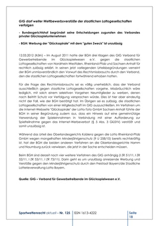 GIG darf weiter Wettbewerbsverstöße der staatlichen Lottogesellschaften
verfolgen

- Bundesgerichtshof begründet seine Entscheidungen zugunsten des Verbandes
privater Glücksspielunternehmen

- BGH: Werbung der "Glücksspirale" mit dem "guten Zweck" ist unzulässig



12.03.2012 (Köln) – Im August 2011 hatte der BGH drei Klagen des GIG Verband für
Gewerbetreibende        im     Glücksspielwesen      e.V.  gegen     die  staatlichen
Lottogesellschaften von Nordrhein-Westfalen, Rheinland-Pfalz und Sachsen-Anhalt für
rechtlich zulässig erklärt. In seinen jetzt vorliegenden Urteilsbegründungen verneint
der BGH unmissverständlich den Vorwurf des Rechtsmissbrauchs durch den Verband,
den die staatlichen Lottogesellschaften fortwährend erhoben hatten.

Für die Frage des Rechtsmissbrauchs sei es völlig unerheblich, dass der Verband
ausschließlich gegen staatliche Lottogesellschaften vorgehe. Missbräuchlich wäre
lediglich, mit solch einem selektiven Vorgehen Neumitglieder zu werben, denen
nach Beitritt Schutz vor Verfolgung versprochen würde. Dies ist hier aber eindeutig
nicht der Fall, wie der BGH bestätigt hat. Im Übrigen sei es zulässig, die staatlichen
Lottogesellschaften von einer Mitgliedschaft im GIG auszuschließen. Im Verfahren um
die Internet-Webseite "Glücksspirale" der Lotto-Toto GmbH Sachsen-Anhalt führte der
BGH in seiner Begründung zudem aus, dass ein Hinweis auf eine gemeinnützige
Verwendung der Spieleinnahmen in Verbindung mit einer Aufforderung zur
Spielteilnahme gegen das Internet-Werbeverbot (§ 5 Abs. 3 GlüStV) verstößt und
somit unzulässig ist.

Während das Urteil des Oberlandesgerichts Koblenz gegen die Lotto Rheinland-Pfalz
GmbH wegen mangelhaften Minderjährigenschutz (9 U 258/10) bereits rechtskräftig
ist, hat der BGH die beiden anderen Verfahren an die Oberlandesgerichte Hamm
und Naumburg zurück verwiesen, die jetzt in der Sache entscheiden müssen.

Beim BGH sind derzeit noch vier weitere Verfahren des GIG anhängig (I ZR 51/11, I ZR
52/11, I ZR 53/11, I ZR 73/11). Darin geht es um unzulässig anreizende Werbung und
Verstöße gegen den Minderjährigenschutz durch den Freistaat Bayern/die Staatliche
Lotterieverwaltung Lotto Bayern.


Quelle: GIG – Verband für Gewerbetreibende im Glücksspielwesen e.V.




Sportwettenrecht aktuell - Nr. 125     ISSN 1613-4222                         Seite
                                                                              18
 