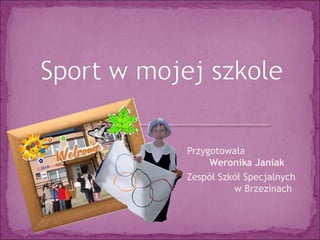 Przygotowała
Weronika Janiak
Zespół Szkół Specjalnych
w Brzezinach
 