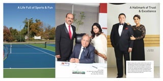 A Hallmark of Trust
& Excellence
Left to Right
Mr. Manoj Gaur (Managing Director)
Mr. B.L Gaur (Chairman)
Mrs. Manju Gaur (Director)
Mrs. Neetu &
Mr. Rishi Kapoor
A Life Full of Sports & Fun
Wonders happen when a couple, known for love, care, trust
and loyalty joins hands with a brand known for satisfaction,
trust and loyalty. So strong is the foundation, track record
and reputation of Gaursons that the Kapoors instantly saw
it as their own reflection and wanted to recommend it to one
and all. Likewise the Gaursons team was equally elated to
discover befitting brand ambassadors whose belief in value
systems was as passionate as their own.
 