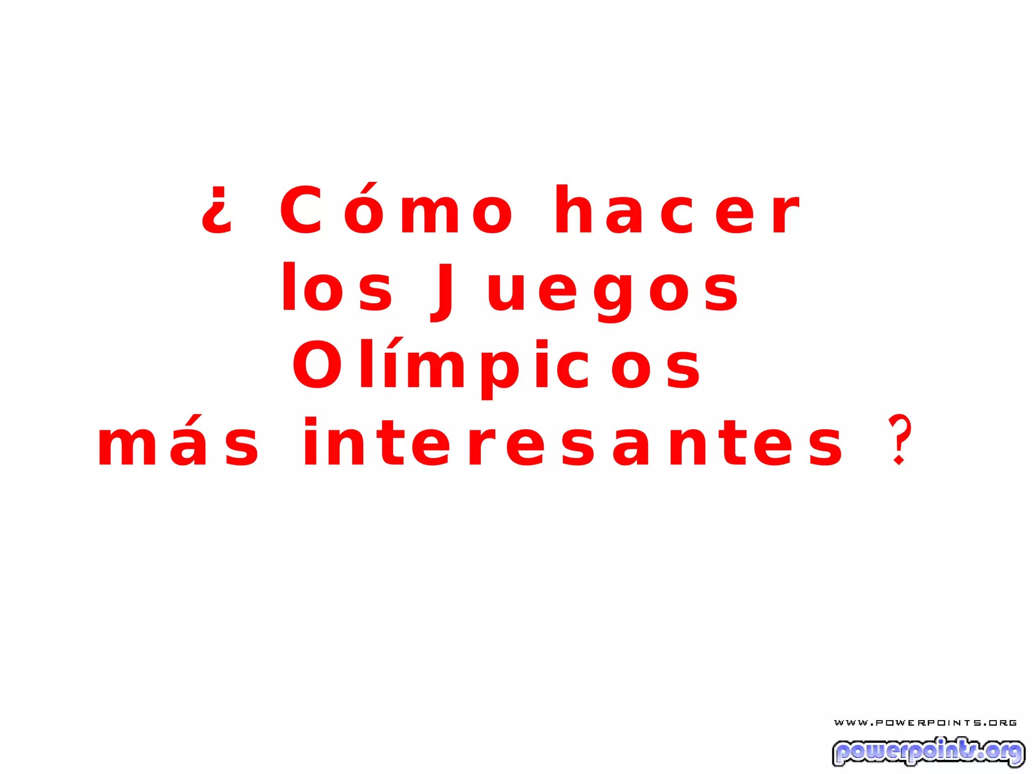 ¿ Cómo hacer los Juegos Olímpicos más interesantes ?