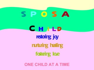 S P O S A   C h i l d restoring joy nurturing healing fostering love ONE CHILD AT A TIME 