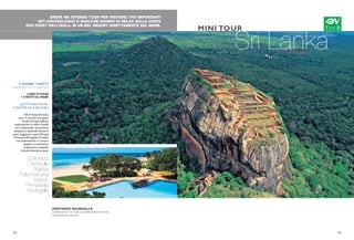 BREVE MA INTENSO TOUR PER VISITARE I PIÙ IMPORTANTI
SITI ARCHEOLOGICI E QUALCHE GIORNO DI RELAX SULLA COSTA
SUD OVEST DELL’ISOLA, IN UN BEL RESORT DIRETTAMENTE SUL MARE.
Sri Lanka
MINI TOUR
9 GIORNI/ 7 NOTTI
PARTENZETUTTI I MARTEDI
3 NOTTITOUR
+ 4 NOTTI AL MARE
QUOTE INDIVIDUALI
A PARTIRE DA 2.200 EURO
Voli di linea Emirates,
tour in minivan con guida
locale di lingua italiana,
sistemazione in hotel 4 stelle
con trattamento di pensione
completa e bevande incluse ai
pasti. Soggiorno mare all’hotel
Heritance Ahungalla (5 stelle)
con sistemazione in camera
doppia e trattamento
di pensione completa
incluse bevande ai pasti.
Colombo
Dambulla
Sigiriya
Polonnaruwa
Kandy
Pinnawela
Ahungalla
HERITANCE AHUNGALLA
Direttamente sul mare e perfettamente inserito
nell’ambiente naturale
22 23
 