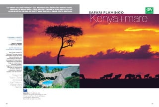LE “VERDI COLLINE D’AFRICA” E LA MERAVIGLIOSA FAUNA DEI PARCHI TSAVO,
AMBOSELI E MASAI MARA. E POI, UNA SETTIMANA DI PURO RELAX ALL’iGV
CLUB BLUE BAY IN UNO DEI PUNTI MARE PIÙ BELLI DELLA COSTA KENYANA.
Kenya+mare
SAFARI FLAMINGO
16 GIORNI/ 14 NOTTI
PARTENZE DI GIOVEDI
EVENERDI
7 NOTTI SAFARI
+ 7 NOTTI AL MARE
QUOTE INDIVIDUALI
A PARTIRE DA 4.850 EURO
Voli speciali da Milano e
Roma per Mombasa, attività
di fotosafari a bordo di veicoli
fuoristrada 6 posti, con
posto finestrino garantito e
autista/guida di lingua inglese;
sistemazione in confortevoli
lodge con trattamento di
pensione completa.
Soggiorno mare all’iGV Club
Blue Bay con sistemazione
in camera “Deluxe” e
trattamento di pensione
completa “soft all inclusive”.
Tsavo Est
Tsavo Ovest
Amboseli
Lago Nakuru
Masai Mara
Nairobi
26 27
KENYAiGV CLUB BLUE BAY
Splendida posizione direttamente sul mare
All’interno del Parco Marino di Watamu
Due spiagge di sabbia bianca
Base ideale per affascinanti safari
 
