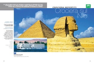 8 GIORNI/ 7 NOTTI
PARTENZE OGNI LUNEDI
4 NOTTI IN CROCIERA
+ 3 NOTTI AL CAIRO
QUOTE INDIVIDUALI
A PARTIRE DA 1.190 EURO
Voli di linea Egyptair,
crociera in pensione
completa a bordo di una
moderna nave 5 stelle e
soggiorno al Cairo in hotel
5 stelle con trattamento di
mezza pensione. Guide locali
di lingua italiana e ingressi
a tutti i siti archeologici
previsti da programma e al
museo egizio del Cairo.
Luxor
Esna
Edfu
Kom Ombo
Aswan
Cairo
LA LUNA DI MIELE SCELTA DA ANTONIO E CLEOPATRA! IN CROCIERA SUL NILO
ATTRAVERSO 4.000 ANNI DI STORIA E TEMPLI MAESTOSI. E POI, QUALCHE
GIORNO NELLA CAPITALE PER AMMIRARE LE PIRAMIDI E LA SFINGE.
Crociera sul
Nilo
CROCIERA NEFERTITI
28 29
MOTONAVE SOLARIS
Classica e confortevole
Tutte le cabine sono esterne con vista sul Nilo
 