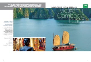 PER CHI AMA L’ORIENTE DEI PROFUMI E DEI SORRISI QUESTO TOUR
RIUNISCE IL MEGLIO DI TRE PAESI, CON ANCHE UNA CROCIERA
NELLA MAGNIFICA BAIA DI HALONG E I GRANDIOSI TEMPLI DI ANGKOR WAT.
Vietnam+
Cambogia
+Laos
INDOCINA MON AMOUR
16 GIORNI/ 13 NOTTI
PARTENZETUTTI I GIORNI
QUOTE INDIVIDUALI
A PARTIRE DA 4.820 EURO
Voli di linea. Questo tour
viene effettuato su base
individuale, con spostamenti
interni in aereo e auto
privata, assistiti da guide
locali di lingua italiana e con
trattamento di pensione
completa. È inoltre possibile
scegliere fra due selezioni di
alberghi di 4 oppure 5 stelle.
Hanoi
Baia di Halong
Hue
Hoi An
Saigon
Angkor Wat
Luang Prabang
30 31
 