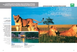 IL CLASSICO TOUR DEL SUDAFRICA, RICCO DI EMOZIONI E AVVENTURA,
CON SAFARI FOTOGRAFICI IN UNA RISERVA PRIVATA DEL KRUGER E LA VIVACE
CITTÀ DEL CAPO. E POI, IL RELAX SULLA SPIAGGIA DEL CÔTE D’OR CLUB.
Sudafrica
+Seychelles
EMOZIONI SUDAFRICANE
15 GIORNI/ 13 NOTTI
PARTENZE OGNI LUNEDI
8 NOTTITOUR
+ 5 NOTTI A PRASLIN
QUOTE INDIVIDUALI
A PARTIRE DA 3.650 EURO
Voli di linea, tour in pullman
con guide locali di lingua
italiana, safari fotografici
a bordo di veicoli fuoristrada
assistiti da ranger,
sistemazioni in alberghi e
lodge di 4 stelle con tutte le
prime colazioni e numerosi
pasti inclusi. Soggiorno al
Côte d’Or Club in camera
“standard garden” o al
Chauve Souris Relais,
in camera “creola”, con
trattamento di pensione
completa, secondo la
formula prevista nell’iGV
Club prescelto.
Johannesburg
Mpumalanga
Riserva Privata
Kapama
Cape Town
Praslin
34 35
PRASLIN CÔTE D’OR CLUB
Posizione privilegiata direttamente sul mare
Una delle più belle spiagge dell’isola di Praslin
Immerso nel verde tra palme e ibiscus
PRASLIN CHAUVE SOURIS RELAIS
Un’isola privata tutta per voi
Un’oasi di tranquillità e relax
Un’atmosfera magica
 