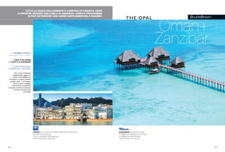 DoubleDream
TUTTA LA MAGIA DELL’ORIENTE E L’OSPITALITÀ OMANITA UNITE
AI PROFUMI SPEZIATI DELL’ISOLA DI ZANZIBAR. QUESTO PROGRAMMA
SI PUÒ ESTENDERE CON GIORNI SUPPLEMENTARI A PIACERE.
Oman+
Zanzibar
THE OPAL
OMAN iGV CLUB MILLENNIUM RESORT MUSSANAH
Clientela internazionale
Centro subacqueo all’avanguardia
Centro Benessere Zayna Spa
ZANZIBAR DONGWE CLUB
Il villaggio più prestigioso di Zanzibar
La spiaggia più bella dell’isola
Lungo pontile con solarium
42 43
11 GIORNI/ 9 NOTTI
PARTENZETUTTI I GIORNI
3 NOTTI IN OMAN
+ 6 NOTTI A ZANZIBAR
QUOTE INDIVIDUALI
A PARTIRE DA 1.900 EURO
Voli di linea Oman Air,
trasferimenti, soggiorno
all’iGV Club Millennium
Mussanah in camera “deluxe
garden view” e al Dongwe
Club in camera doppia.
Trattamento di pensione
completa, secondo la formula
prevista nell’iGV Club
prescelto.
 