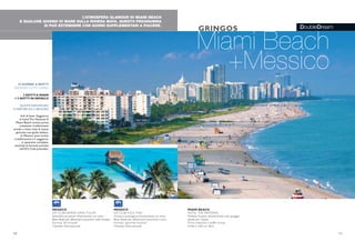 DoubleDream
L’ATMOSFERA GLAMOUR DI MIAMI BEACH
E QUALCHE GIORNO DI MARE SULLA RIVIERA MAYA. QUESTO PROGRAMMA
SI PUÒ ESTENDERE CON GIORNI SUPPLEMENTARI A PIACERE.
Miami Beach
+Messico
GRINGOS
10 GIORNI/ 8 NOTTI
PARTENZETUTTI I GIORNI
3 NOTTI A MIAMI
+ 5 NOTTI IN MESSICO
QUOTE INDIVIDUALI
A PARTIRE DA 2.180 EURO
Voli di linea. Soggiorno
al hotel The National di
Miami Beach incluso prima
colazione, trasferimenti
privati e visita città di mezza
giornata con guida italiana.
In Messico sono inclusi
i trasferimenti e il soggiorno
in pensione completa,
secondo la formula prevista
nell’iGV Club prescelto.
MIAMI BEACH
HOTEL THE NATIONAL
Perfetta location direttamente sulla spiaggia
Ideale per coppie
Prima colazione a buffet inclusa
Hotel in stile art déco
16 17
MESSICO
iGV CLUB GRAND OASIS TULUM
Splendida posizione direttamente sul mare
Base ideale per affascinanti escursioni nelloYucatan
Formula “all inclusive”
Clientela internazionale
MESSICO
iGV CLUB AZUL FIVES
Struttura prestigiosa direttamente sul mare
Base ideale per affascinanti escursioni e tour
Formula “gourmet inclusive”
Clientela internazionale
 