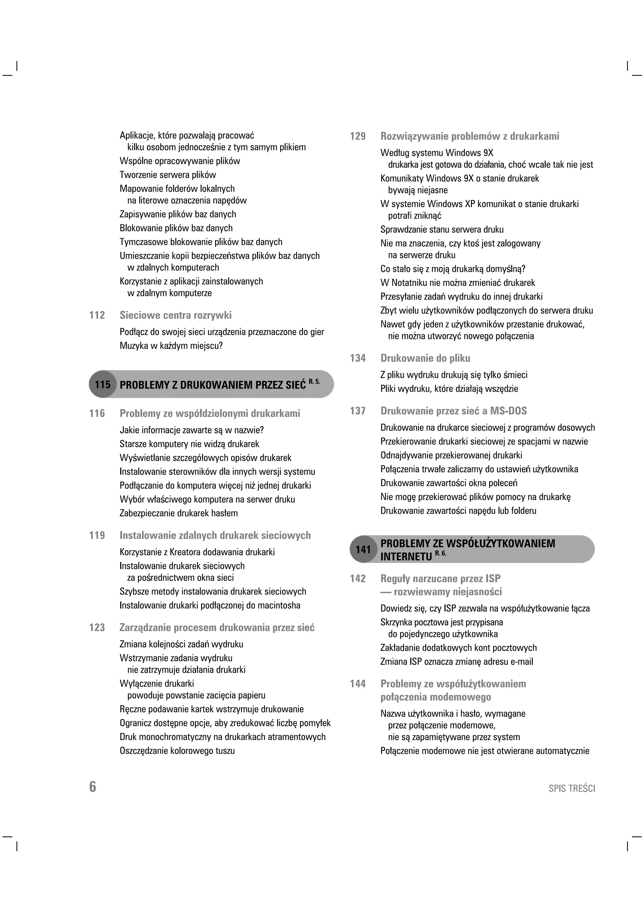 $SOLNDFMH NWµUH SR]ZDODMÇ SUDFRZDÉ                           5R]ZLÇ]ZDQLH SUREOHPµZ ] GUXNDUNDPL
        NLONX RVRERP MHGQRF]H QLH ] WP VDPP SOLNLHP
                                                                       :HG XJ VVWHPX :LQGRZV ;
      :VSµOQH RSUDFRZZDQLH SOLNµZ                                       GUXNDUND MHVW JRWRZD GR G]LD DQLD FKRÉ ZFDOH WDN QLH MHVW
      7ZRU]HQLH VHUZHUD SOLNµZ                                         .RPXQLNDW :LQGRZV ; R VWDQLH GUXNDUHN
      0DSRZDQLH IROGHUµZ ORNDOQFK                                       EZDMÇ QLHMDVQH
        QD OLWHURZH R]QDF]HQLD QDSÛGµZ                                 : VVWHPLH :LQGRZV ;3 NRPXQLNDW R VWDQLH GUXNDUNL
      =DSLVZDQLH SOLNµZ ED] GDQFK                                      SRWUDIL ]QLNQÇÉ
      %ORNRZDQLH SOLNµZ ED] GDQFK                                     6SUDZG]DQLH VWDQX VHUZHUD GUXNX
      7PF]DVRZH EORNRZDQLH SOLNµZ ED] GDQFK                          1LH PD ]QDF]HQLD F] NWR MHVW ]DORJRZDQ
      8PLHV]F]DQLH NRSLL EH]SLHF]H VWZD SOLNµZ ED] GDQFK                QD VHUZHU]H GUXNX
        Z ]GDOQFK NRPSXWHUDFK                                         R VWD R VLÛ ] PRMÇ GUXNDUNÇ GRP OQÇ
      .RU]VWDQLH ] DSOLNDFML ]DLQVWDORZDQFK                          : 1RWDWQLNX QLH PR QD ]PLHQLDÉ GUXNDUHN
        Z ]GDOQP NRPSXWHU]H                                           3U]HV DQLH ]DGD ZGUXNX GR LQQHM GUXNDUNL
                                                                       =EW ZLHOX X WNRZQLNµZ SRG ÇF]RQFK GR VHUZHUD GUXNX
   6LHFLRZH FHQWUD UR]UZNL
                                                                       1DZHW JG MHGHQ ] X WNRZQLNµZ SU]HVWDQLH GUXNRZDÉ
      3RG ÇF] GR VZRMHM VLHFL XU]ÇG]HQLD SU]H]QDF]RQH GR JLHU            QLH PR QD XWZRU]É QRZHJR SR ÇF]HQLD
      0X]ND Z ND GP PLHMVFX
                                                                    'UXNRZDQLH GR SOLNX
                                                                       = SOLNX ZGUXNX GUXNXMÇ VLÛ WONR PLHFL
  352%/(0 = '58.2:$1,(0 35=(= 6,(È 5                            3OLNL ZGUXNX NWµUH G]LD DMÇ ZV]ÛG]LH

   3UREOHP ]H ZVSµ G]LHORQPL GUXNDUNDPL                        'UXNRZDQLH SU]H] VLHÉ D 06'26
      -DNLH LQIRUPDFMH ]DZDUWH VÇ Z QD]ZLH                            'UXNRZDQLH QD GUXNDUFH VLHFLRZHM ] SURJUDPµZ GRVRZFK
      6WDUV]H NRPSXWHU QLH ZLG]Ç GUXNDUHN                             3U]HNLHURZDQLH GUXNDUNL VLHFLRZHM ]H VSDFMDPL Z QD]ZLH
      : ZLHWODQLH V]F]HJµ RZFK RSLVµZ GUXNDUHN                       2GQDMGZDQLH SU]HNLHURZDQHM GUXNDUNL
      ,QVWDORZDQLH VWHURZQLNµZ GOD LQQFK ZHUVML VVWHPX               3R ÇF]HQLD WUZD H ]DOLF]DP GR XVWDZLH X WNRZQLND
      3RG ÇF]DQLH GR NRPSXWHUD ZLÛFHM QL MHGQHM GUXNDUNL               'UXNRZDQLH ]DZDUWR FL RNQD SROHFH
      :EµU Z D FLZHJR NRPSXWHUD QD VHUZHU GUXNX                       1LH PRJÛ SU]HNLHURZDÉ SOLNµZ SRPRF QD GUXNDUNÛ
      =DEH]SLHF]DQLH GUXNDUHN KDV HP                                   'UXNRZDQLH ]DZDUWR FL QDSÛGX OXE IROGHUX

   ,QVWDORZDQLH ]GDOQFK GUXNDUHN VLHFLRZFK
                                                                       352%/(0 =( :63•þ8 7.2:$1,(0
      .RU]VWDQLH ] .UHDWRUD GRGDZDQLD GUXNDUNL                  
                                                                       ,17(51(78 5 
      ,QVWDORZDQLH GUXNDUHN VLHFLRZFK
        ]D SR UHGQLFWZHP RNQD VLHFL                                 5HJX  QDU]XFDQH SU]H] ,63
      6]EV]H PHWRG LQVWDORZDQLD GUXNDUHN VLHFLRZFK                    UR]ZLHZDP QLHMDVQR FL
      ,QVWDORZDQLH GUXNDUNL SRG ÇF]RQHM GR PDFLQWRVKD                  'RZLHG] VLÛ F] ,63 ]H]ZDOD QD ZVSµ X WNRZDQLH ÇF]D
                                                                       6NU]QND SRF]WRZD MHVW SU]SLVDQD
   =DU]ÇG]DQLH SURFHVHP GUXNRZDQLD SU]H] VLHÉ
                                                                         GR SRMHGQF]HJR X WNRZQLND
      =PLDQD NROHMQR FL ]DGD ZGUXNX                                   =DN DGDQLH GRGDWNRZFK NRQW SRF]WRZFK
      :VWU]PDQLH ]DGDQLD ZGUXNX                                      =PLDQD ,63 R]QDF]D ]PLDQÛ DGUHVX HPDLO
        QLH ]DWU]PXMH G]LD DQLD GUXNDUNL
      : ÇF]HQLH GUXNDUNL                                           3UREOHP ]H ZVSµ X WNRZDQLHP
        SRZRGXMH SRZVWDQLH ]DFLÛFLD SDSLHUX                            SR ÇF]HQLD PRGHPRZHJR
      5ÛF]QH SRGDZDQLH NDUWHN ZVWU]PXMH GUXNRZDQLH                    1D]ZD X WNRZQLND L KDV R ZPDJDQH
      2JUDQLF] GRVWÛSQH RSFMH DE ]UHGXNRZDÉ OLF]EÛ SRP HN             SU]H] SR ÇF]HQLH PRGHPRZH
      'UXN PRQRFKURPDWF]Q QD GUXNDUNDFK DWUDPHQWRZFK                  QLH VÇ ]DSDPLÛWZDQH SU]H] VVWHP
      2V]F]ÛG]DQLH NRORURZHJR WXV]X                                    3R ÇF]HQLH PRGHPRZH QLH MHVW RWZLHUDQH DXWRPDWF]QLH


                                                                                                                     63,6 75( ,
 
