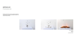 UNTITLED, 2011
Francesca es


Dal bianco nascono vita e morte che si alternano sfiorandosi
come alterego l’una dell’altra in quell’istante invisibile in cui
l’assenza diventa presenza.




                                                                       video loop (408 still)
                                                                                 format 4:3
                                                                                 00:39 min
                                                                                           _
                                                                    sound Marco Monfardini
 