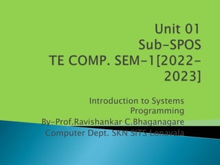 Introduction to Systems
Programming
By-Prof.Ravishankar C.Bhaganagare
Computer Dept. SKN SITS Lonavala
 