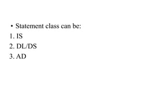 • Statement class can be:
1. IS
2. DL/DS
3. AD
 