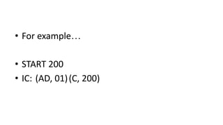 • For example…
• START 200
• IC: (AD, 01)(C, 200)
 