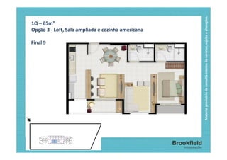Final 9
                                                              1Q – 65m²
                                                              Opção 3 - Loft, Sala ampliada e cozinha americana




Material provisório de consulta interna do corretor, sujeito a alterações.
 