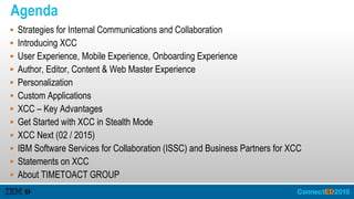 Agenda
 Strategies for Internal Communications and Collaboration
 Introducing XCC
 User Experience, Mobile Experience, ...