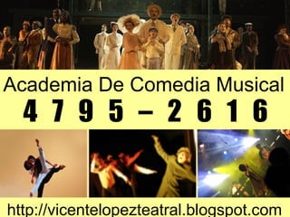 Academia De Comedia Musical http://vicentelopezteatral.blogspot.com 4  7  9  5  –  2  6  1  6 4  7  9  5  –  2  6  1  6 