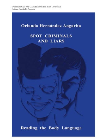SPOT CRIMINALS AND LIARS READING THE BODY LANGUAGE
Orlando Hernández Angarita
1
 