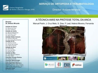 Manuel Padín, J. Cruz Melo, S. Dias, F. Leal, Helena Moreira, Fernanda
Marques
A TÉCNICA AMIS NA PRÓTESE TOTAL DA ANCA
 