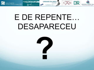 E DE REPENTE…
DESAPARECEU
 