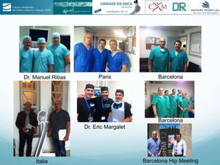 Dr. Manuel Ribas Paris Barcelona
Barcelona
Barcelona Hip MeetingItalia
Dr. Eric Margalet
 