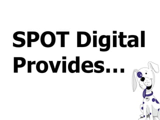 SPOT Digital Provides… 