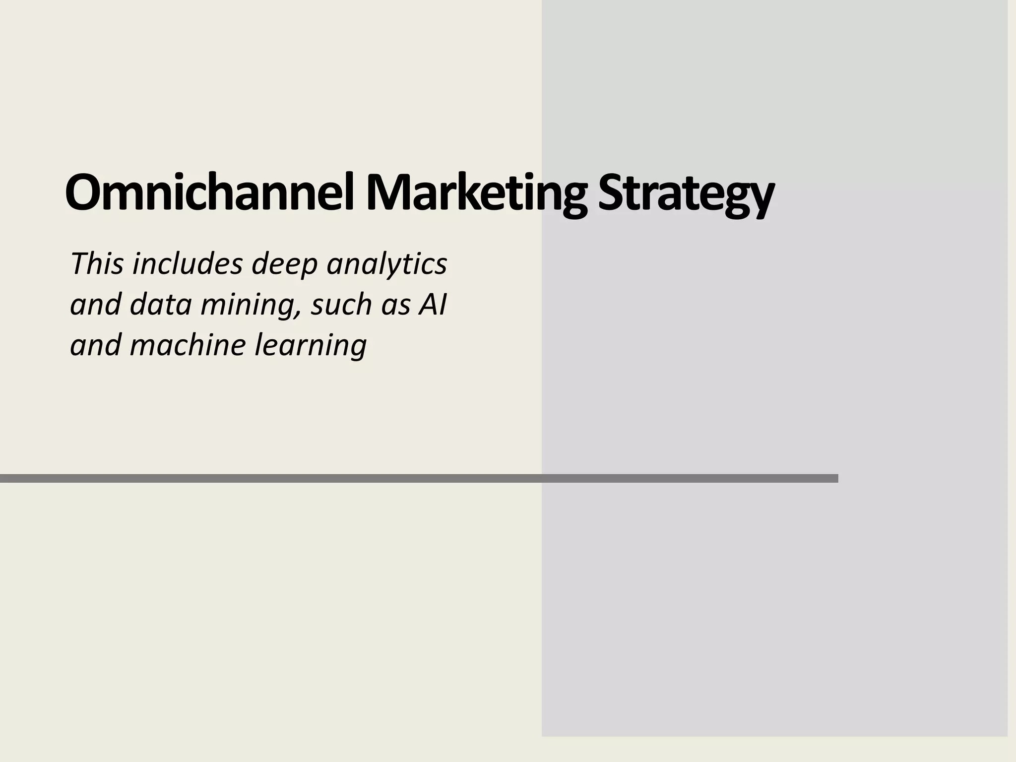 OmnichannelMarketingStrategy
This includes deep analytics
and data mining, such as AI
and machine learning
 