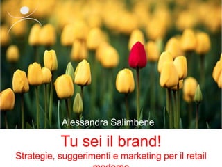 Tu sei il brand!
Strategie, suggerimenti e marketing per il retail
Alessandra Salimbene
Alessandra Salimbene
 