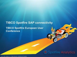 TIBCO Spotfire SAP connectivity 
TIBCO Spotfire European User 
Conference 
© 2010 TIBCO Software Inc. All Rights Reserved. Confidential and Proprietary. 
 