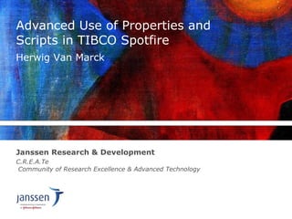 Advanced Use of Properties and Scripts in TIBCO Spotfire ,[object Object],Janssen Research & Development Herwig Van Marck 