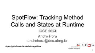 SpotFlow: Tracking Method
Calls and States at Runtime
Andre Hora
andrehora@dcc.ufmg.br
https://github.com/andrehora/spotflow
1
ICSE 2024
 