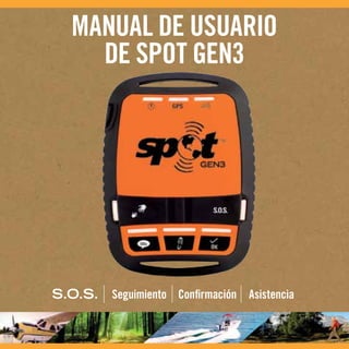 1
Manual de Usuario
de SPOT Gen3
S.O.S. Seguimiento Confirmación Asistencia
 
