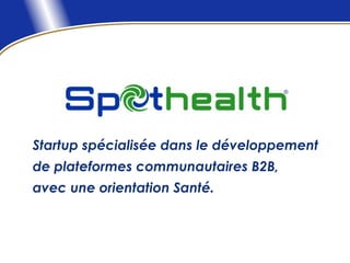 ®




Startup spécialisée dans le développement
de plateformes communautaires B2B,
avec une orientation Santé.
 