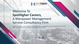 Welcome To
SpotHigher Careers,
A Manpower Management
Service Consultancy Firm
At SpotHigher Careers, we are handling and p...