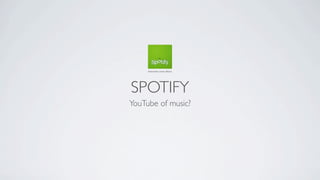 SPOTIFY
YouTube of music?
 