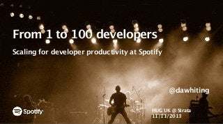 From 1 to 100 developers
Scaling for developer productivity at Spotify

@dawhiting
HUG UK @ Strata
11/11/2013

 
