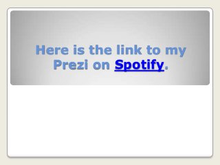 Here is the link to my
Prezi on Spotify.
 