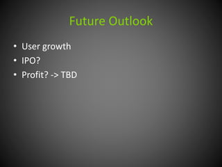 Future Outlook 
• User growth 
• IPO? 
• Profit? -> TBD 
 