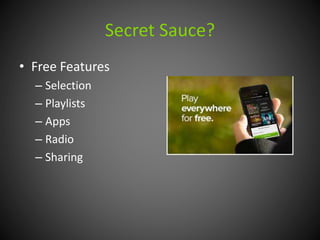 Secret Sauce? 
• Free Features 
– Selection 
– Playlists 
– Apps 
– Radio 
– Sharing 
 